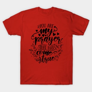 You are my prayer that has come true T-Shirt